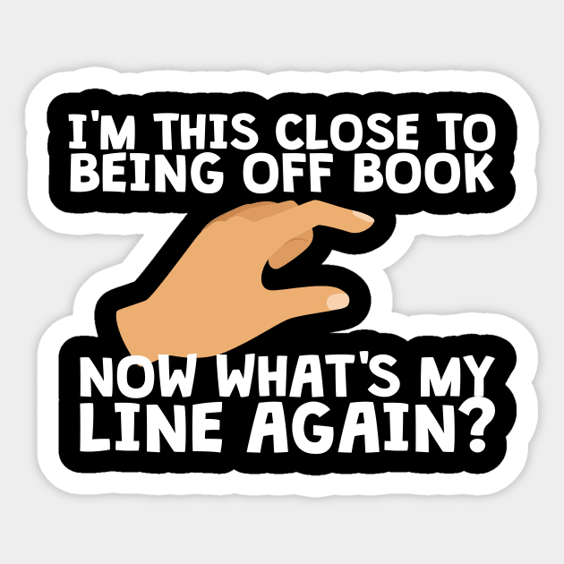 I'm This Close To Being Off Book Sticker by thingsandthings